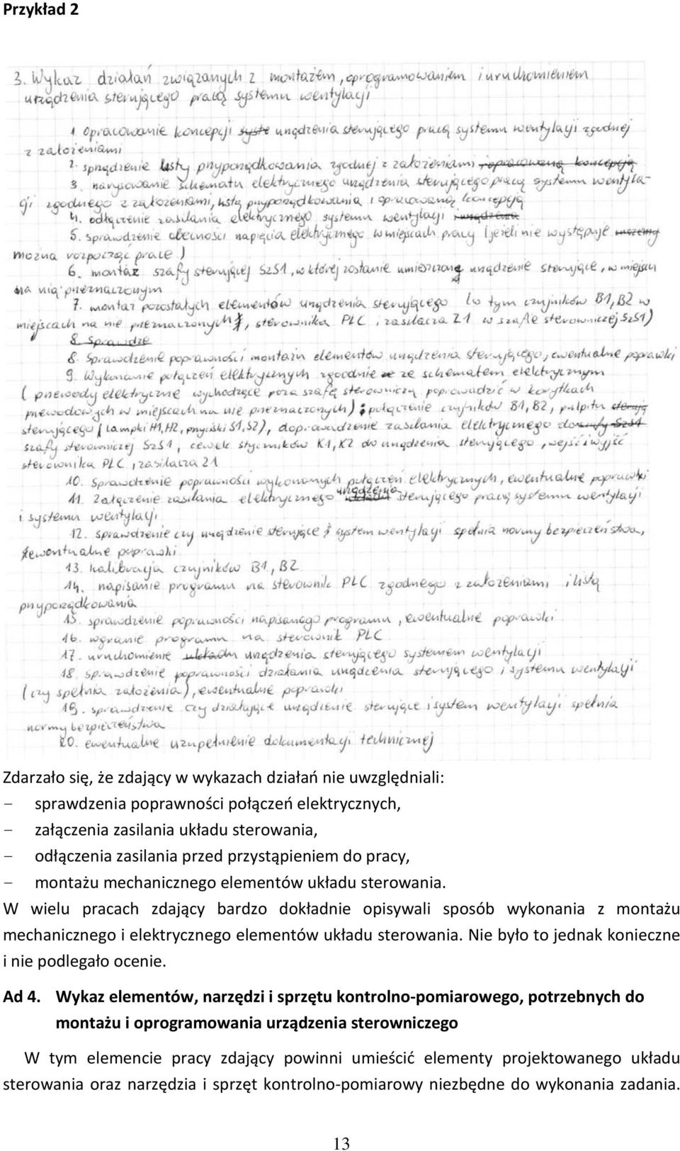 W wielu pracach zdający bardzo dokładnie opisywali sposób wykonania z montażu mechanicznego i elektrycznego elementów układu sterowania. Nie było to jednak konieczne i nie podlegało ocenie.