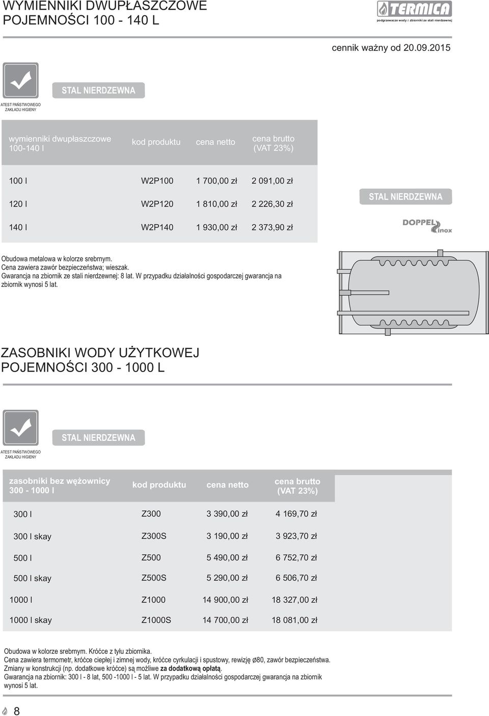 ZASOBNIKI WODY U YTKOWEJ POJEMNOŒCI 300-1000 L zasobniki bez 300-1000 l 300 l Z300 3 390,00 z³ 4 169,70 z³ 300 l skay Z300S 3 190,00 z³ 3 923,70 z³ 500 l Z500 5 490,00 z³ 6 752,70 z³ 500 l skay Z500S