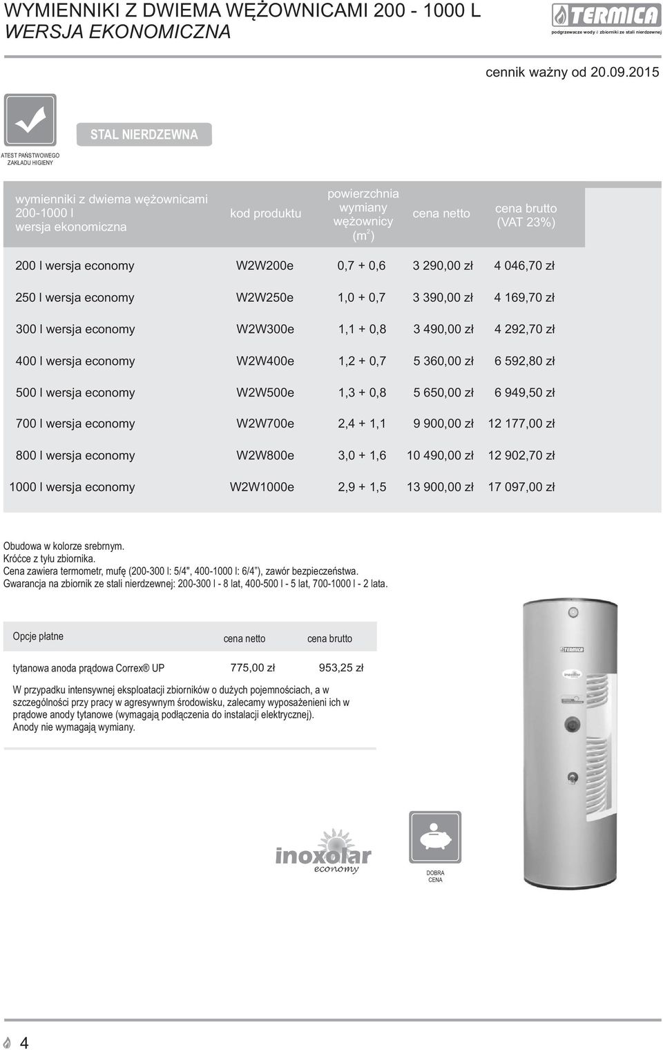 1,3 + 0,8 5 650,00 z³ 6 949,50 z³ 700 l wersja economy W2W700e 2,4 + 1,1 9 900,00 z³ 12 177,00 z³ 800 l wersja economy W2W800e 3,0 + 1,6 10 490,00 z³ 12 902,70 z³ 1000 l wersja economy W2W1000e 2,9 +