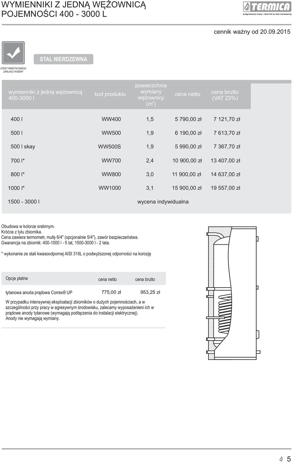 termometr, mufê 6 /4" (opcjonalnie 5/4", zawór bezpieczeñstwa. Gwarancja na zbiornik: 400-1000 l - 5 lat, 1500-3000 l - 2 lata.