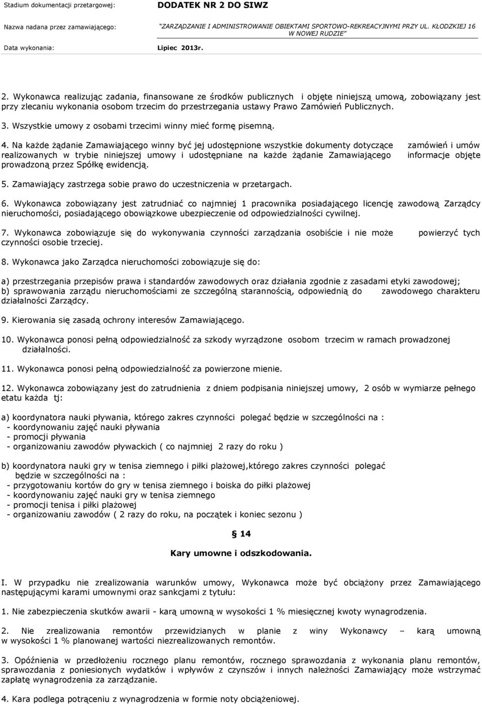 Na każde żądanie Zamawiającego winny być jej udostępnione wszystkie dokumenty dotyczące zamówień i umów realizowanych w trybie niniejszej umowy i udostępniane na każde żądanie Zamawiającego