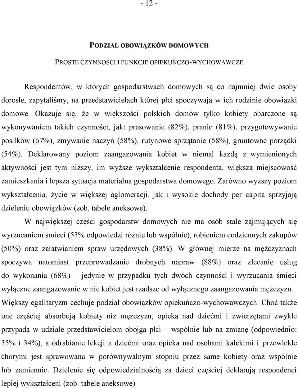 Okazuje się, że w większości polskich domów tylko kobiety obarczone są wykonywaniem takich czynności, jak: prasowanie (82%), pranie (81%), przygotowywanie posiłków (67%), zmywanie naczyń (58%),