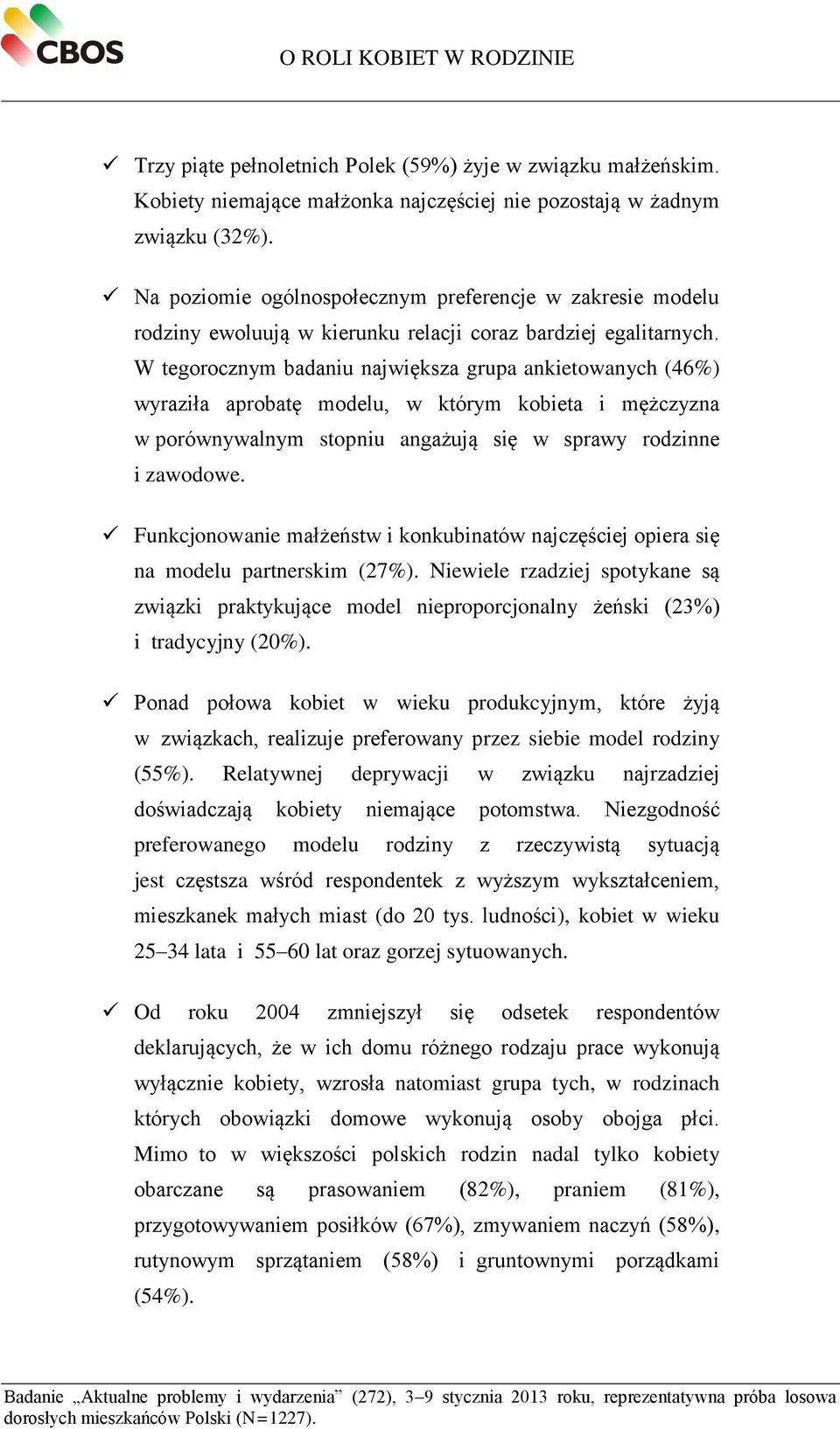 W tegorocznym badaniu największa grupa ankietowanych (46%) wyraziła aprobatę modelu, w którym kobieta i mężczyzna w porównywalnym stopniu angażują się w sprawy rodzinne i zawodowe.