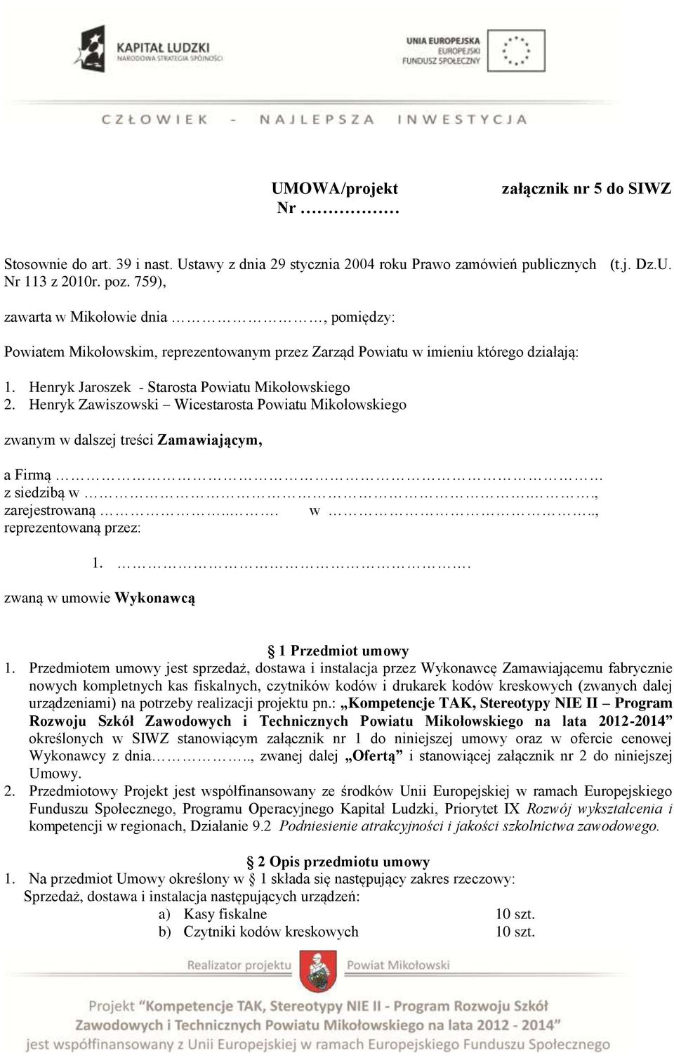 Henryk Zawiszowski Wicestarosta Powiatu Mikołowskiego zwanym w dalszej treści Zamawiającym, a Firmą z siedzibą w.., zarejestrowaną... w.., reprezentowaną przez: 1.