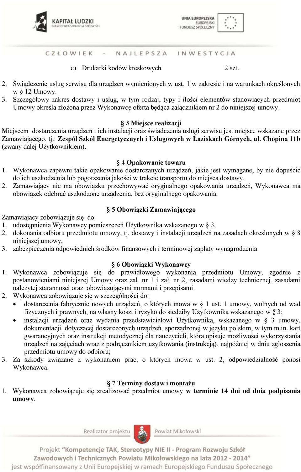 3 Miejsce realizacji Miejscem dostarczenia urządzeń i ich instalacji oraz świadczenia usługi serwisu jest miejsce wskazane przez Zamawiającego, tj.