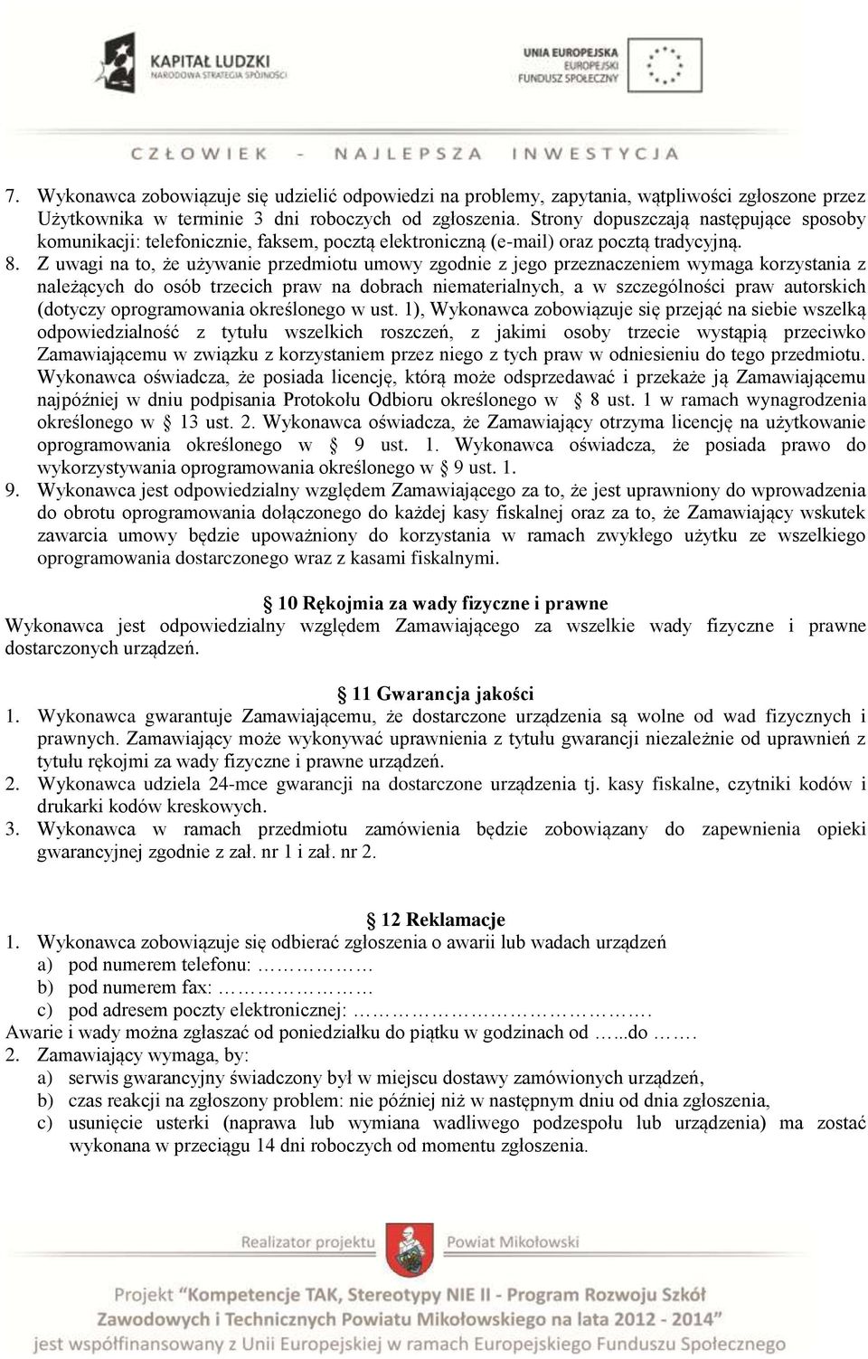 Z uwagi na to, że używanie przedmiotu umowy zgodnie z jego przeznaczeniem wymaga korzystania z należących do osób trzecich praw na dobrach niematerialnych, a w szczególności praw autorskich (dotyczy