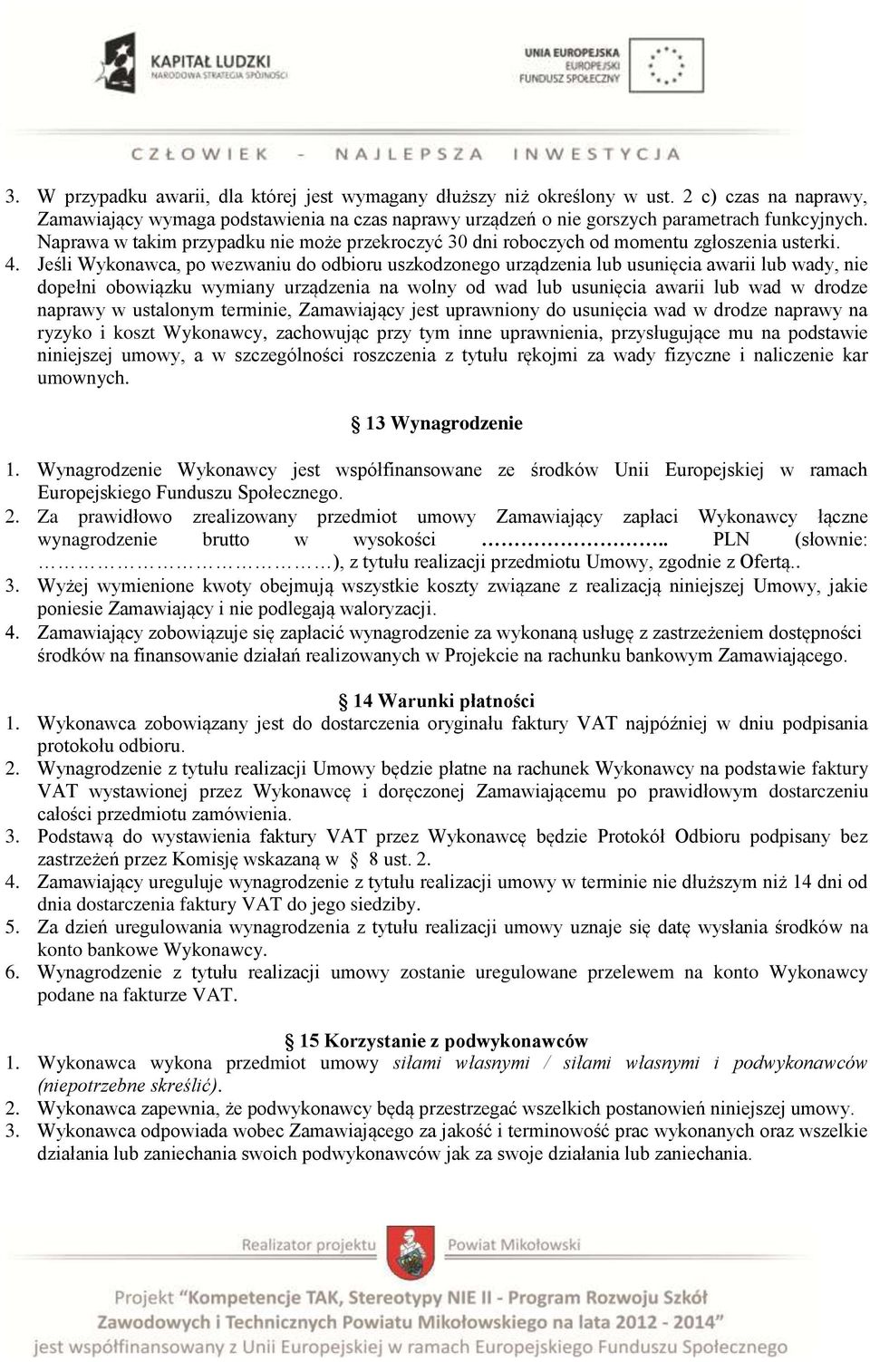 Jeśli Wykonawca, po wezwaniu do odbioru uszkodzonego urządzenia lub usunięcia awarii lub wady, nie dopełni obowiązku wymiany urządzenia na wolny od wad lub usunięcia awarii lub wad w drodze naprawy w