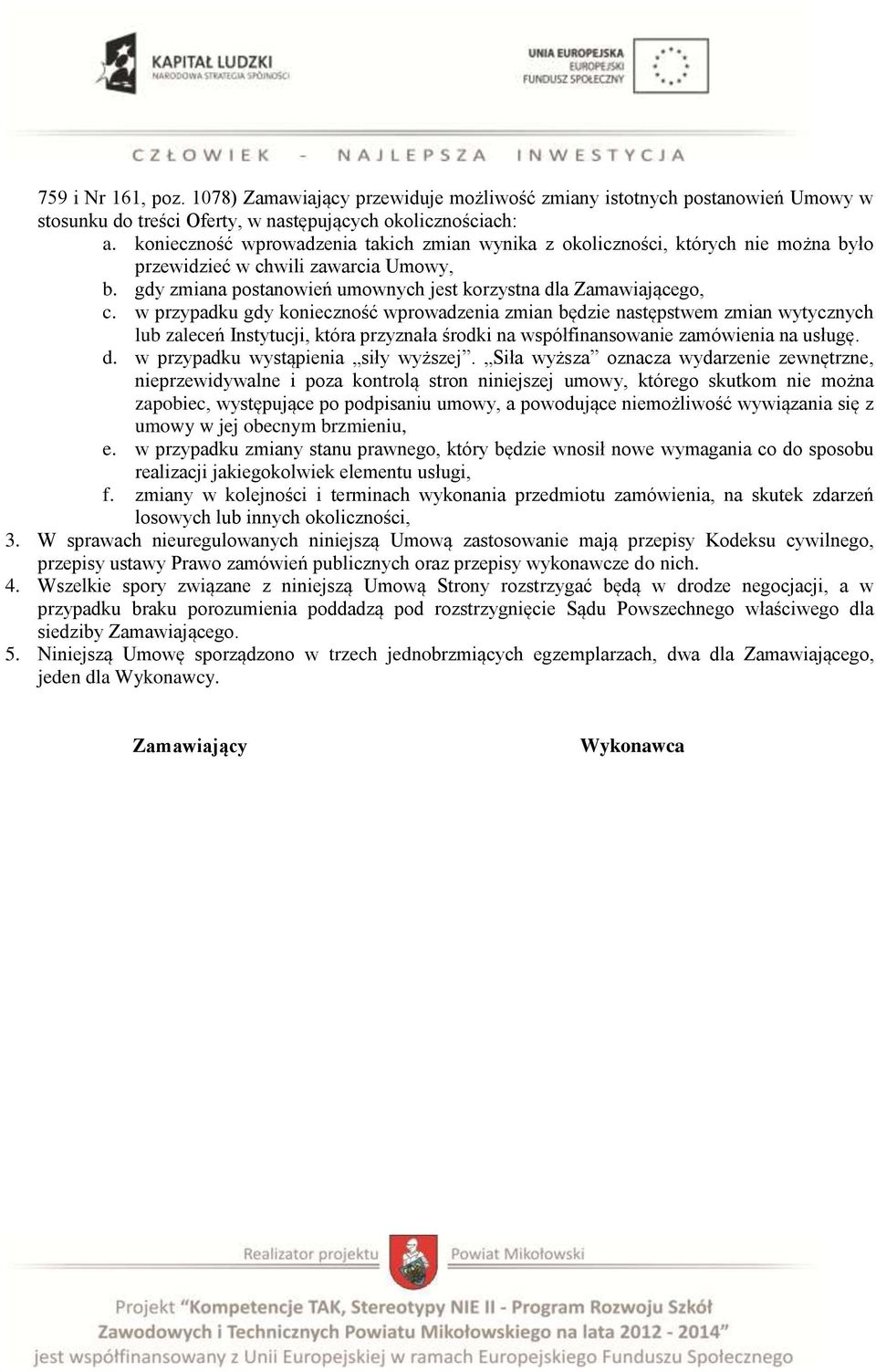 w przypadku gdy konieczność wprowadzenia zmian będzie następstwem zmian wytycznych lub zaleceń Instytucji, która przyznała środki na współfinansowanie zamówienia na usługę. d.