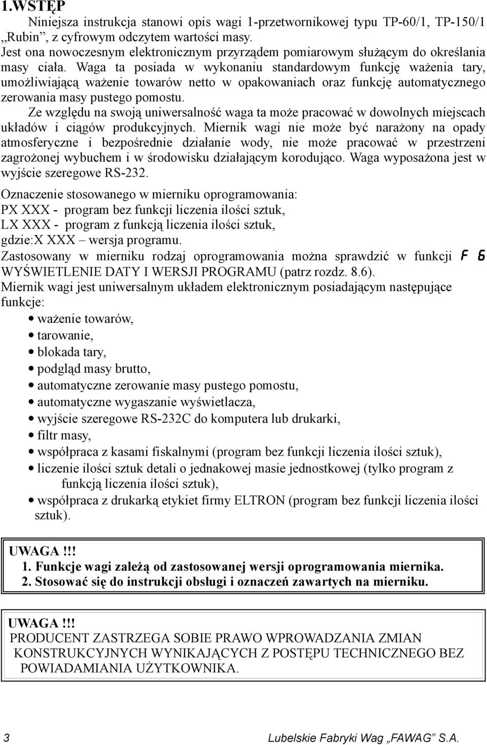 Waga ta posiada w wykonaniu standardowym funkcję ważenia tary, umożliwiającą ważenie towarów netto w opakowaniach oraz funkcję automatycznego zerowania masy pustego pomostu.