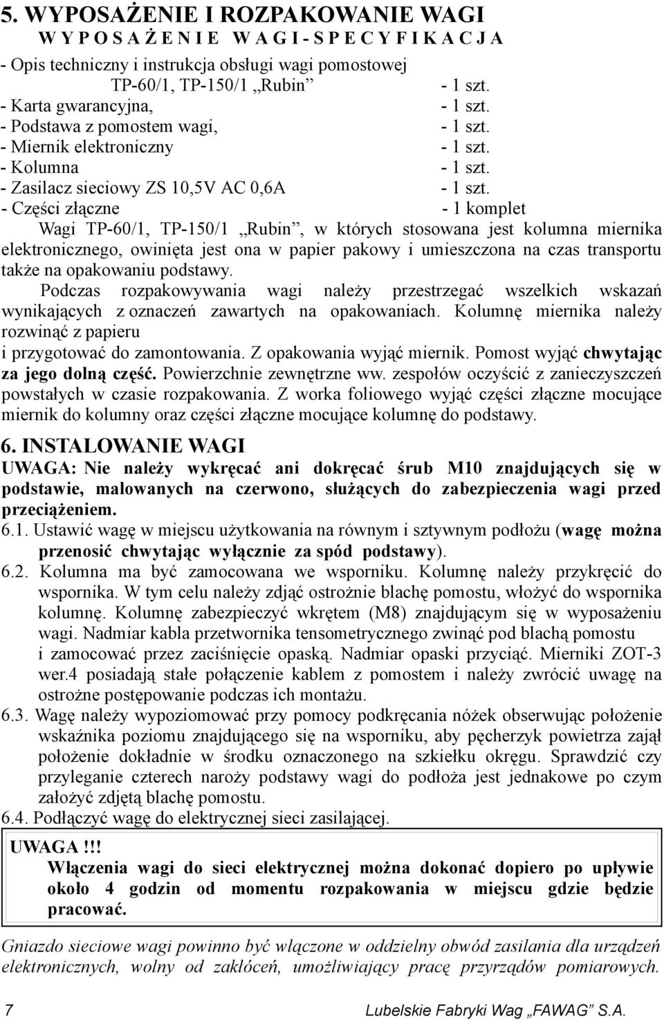 - Części złączne - 1 komplet Wagi TP-60/1, TP-150/1 Rubin, w których stosowana jest kolumna miernika elektronicznego, owinięta jest ona w papier pakowy i umieszczona na czas transportu także na