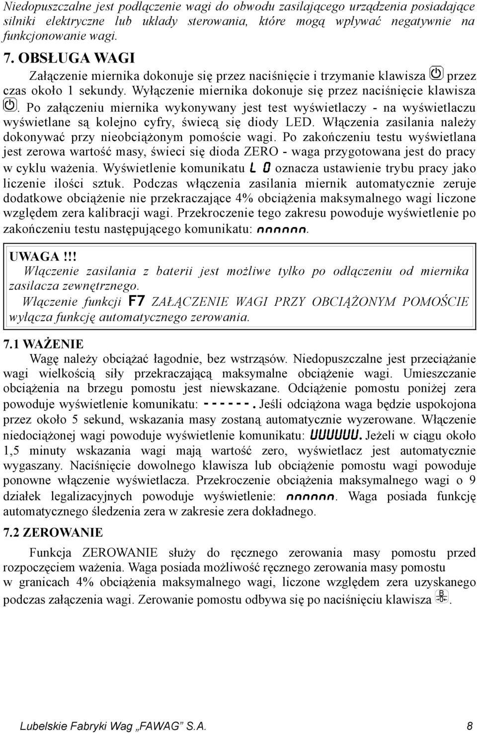 Po załączeniu miernika wykonywany jest test wyświetlaczy - na wyświetlaczu wyświetlane są kolejno cyfry, świecą się diody LED. Włączenia zasilania należy dokonywać przy nieobciążonym pomoście wagi.