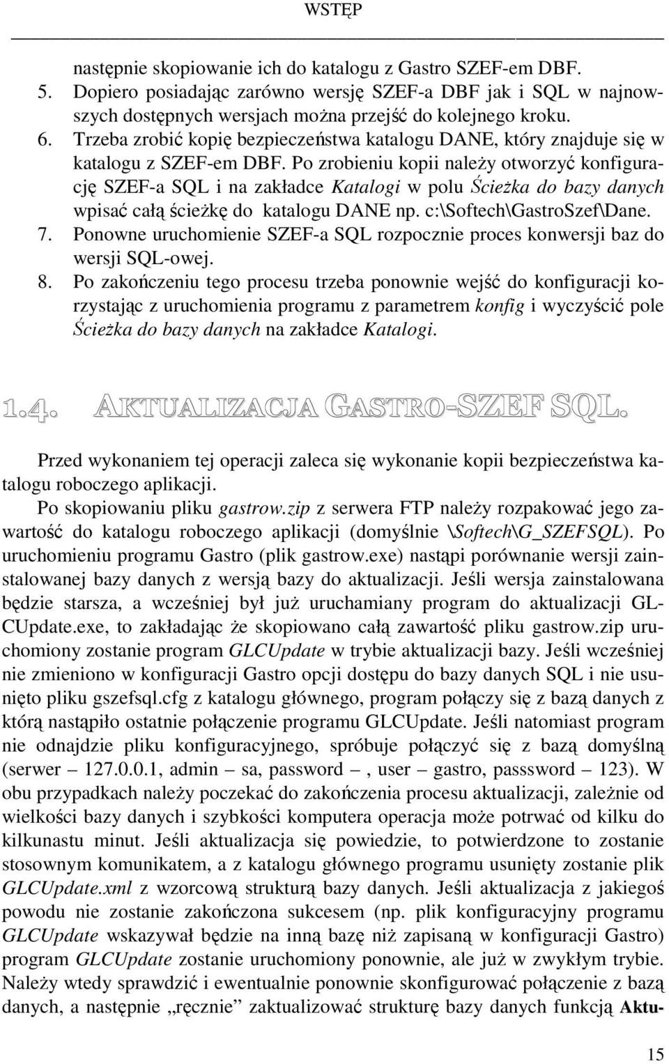 Po zrobieniu kopii naleŝy otworzyć konfigurację SZEF-a SQL i na zakładce Katalogi w polu ŚcieŜka do bazy danych wpisać całą ścieŝkę do katalogu DANE np. c:\softech\gastroszef\dane. 7.