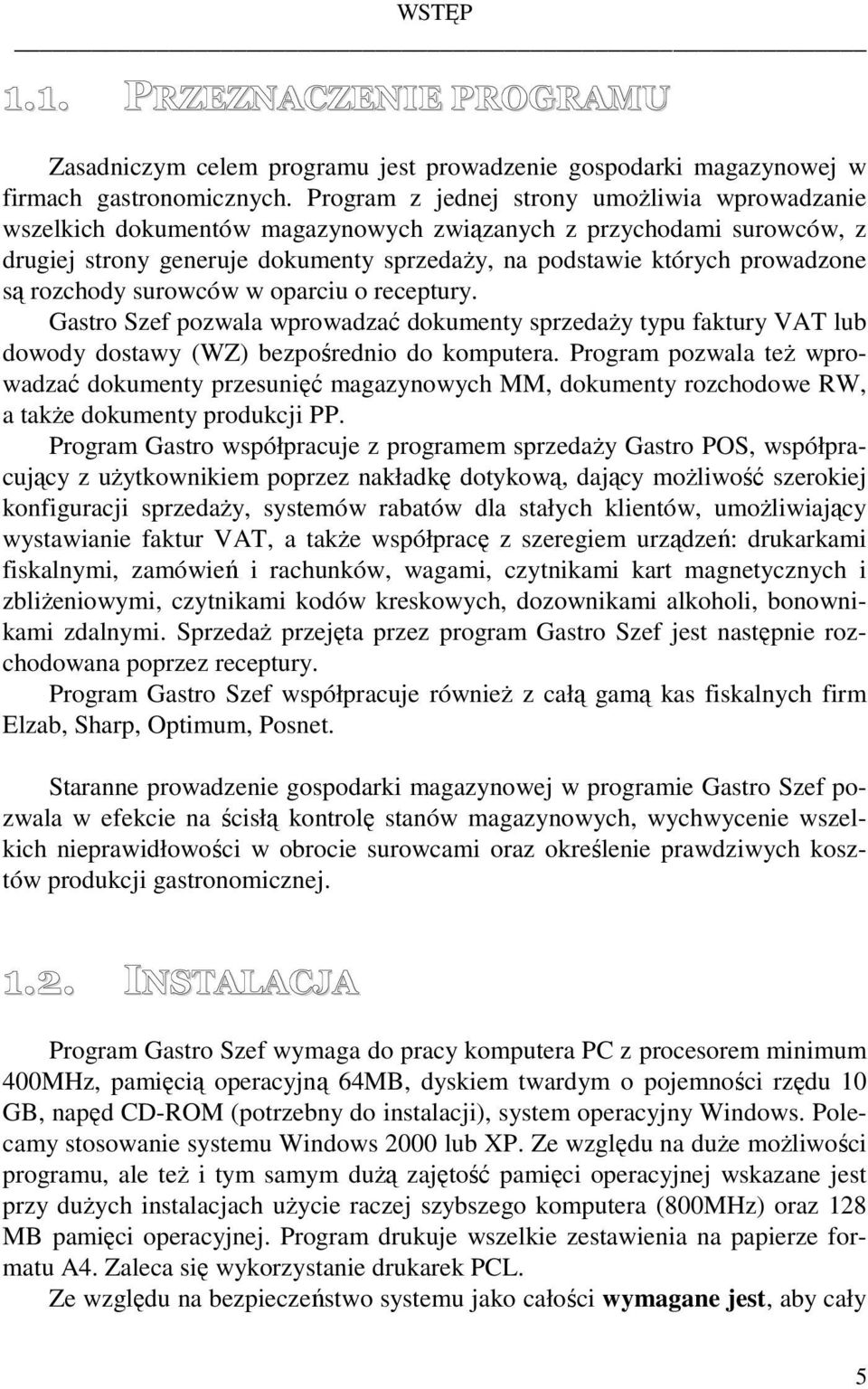 rozchody surowców w oparciu o receptury. Gastro Szef pozwala wprowadzać dokumenty sprzedaŝy typu faktury VAT lub dowody dostawy (WZ) bezpośrednio do komputera.