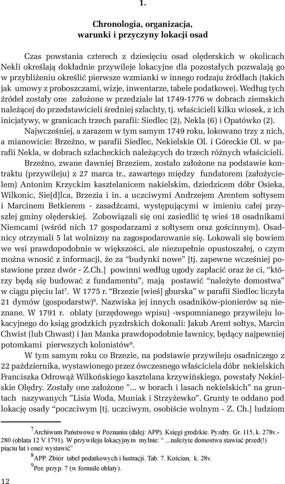 Według tych źródeł zostały one założone w przedziale lat 1749-1776 w dobrach ziemskich należącej do przedstawicieli średniej szlachty, tj.