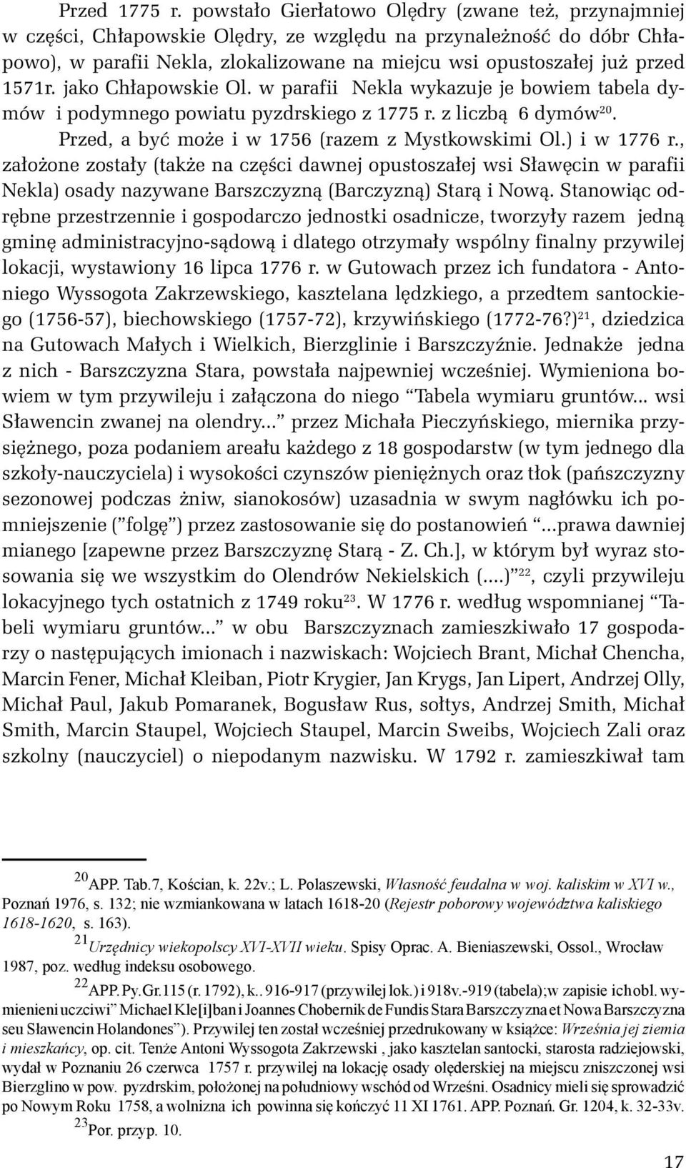 1571r. jako Chłapowskie Ol. w parafii Nekla wykazuje je bowiem tabela dymów i podymnego powiatu pyzdrskiego z 1775 r. z liczbą 6 dymów 20. Przed, a być może i w 1756 (razem z Mystkowskimi Ol.