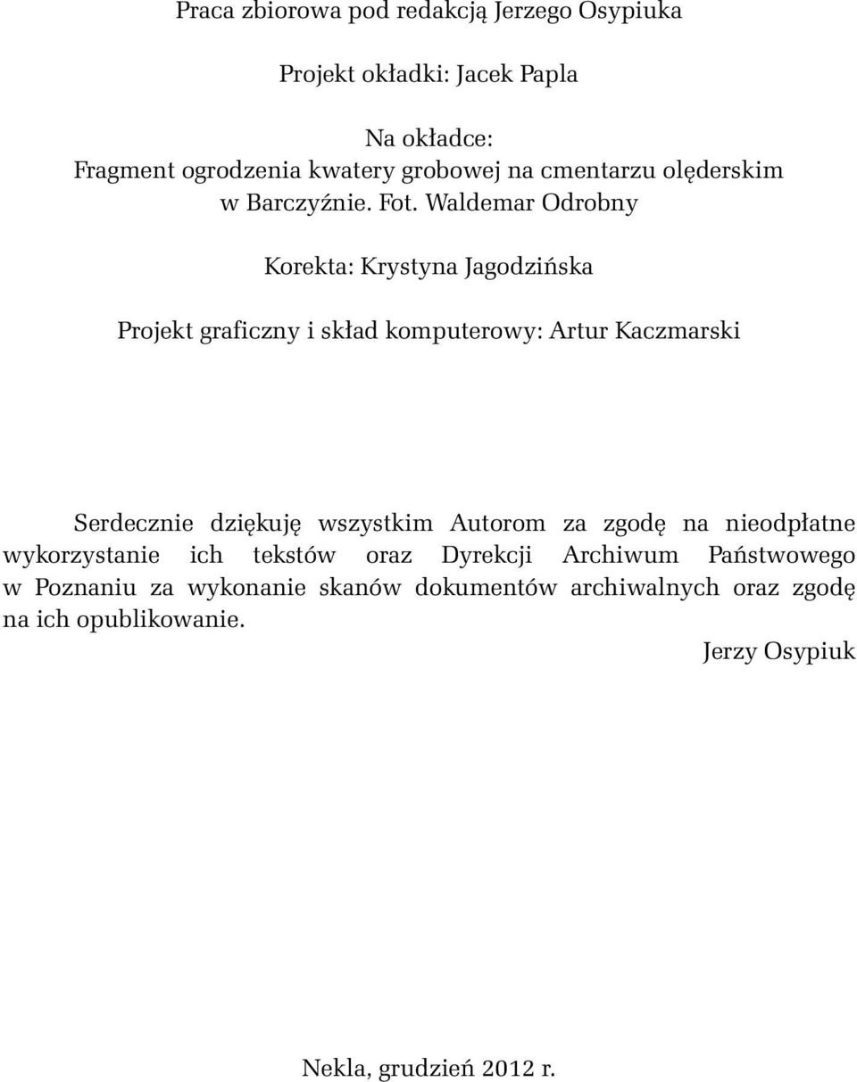 Waldemar Odrobny Korekta: Krystyna Jagodzińska Projekt graficzny i skład komputerowy: Artur Kaczmarski Serdecznie dziękuję