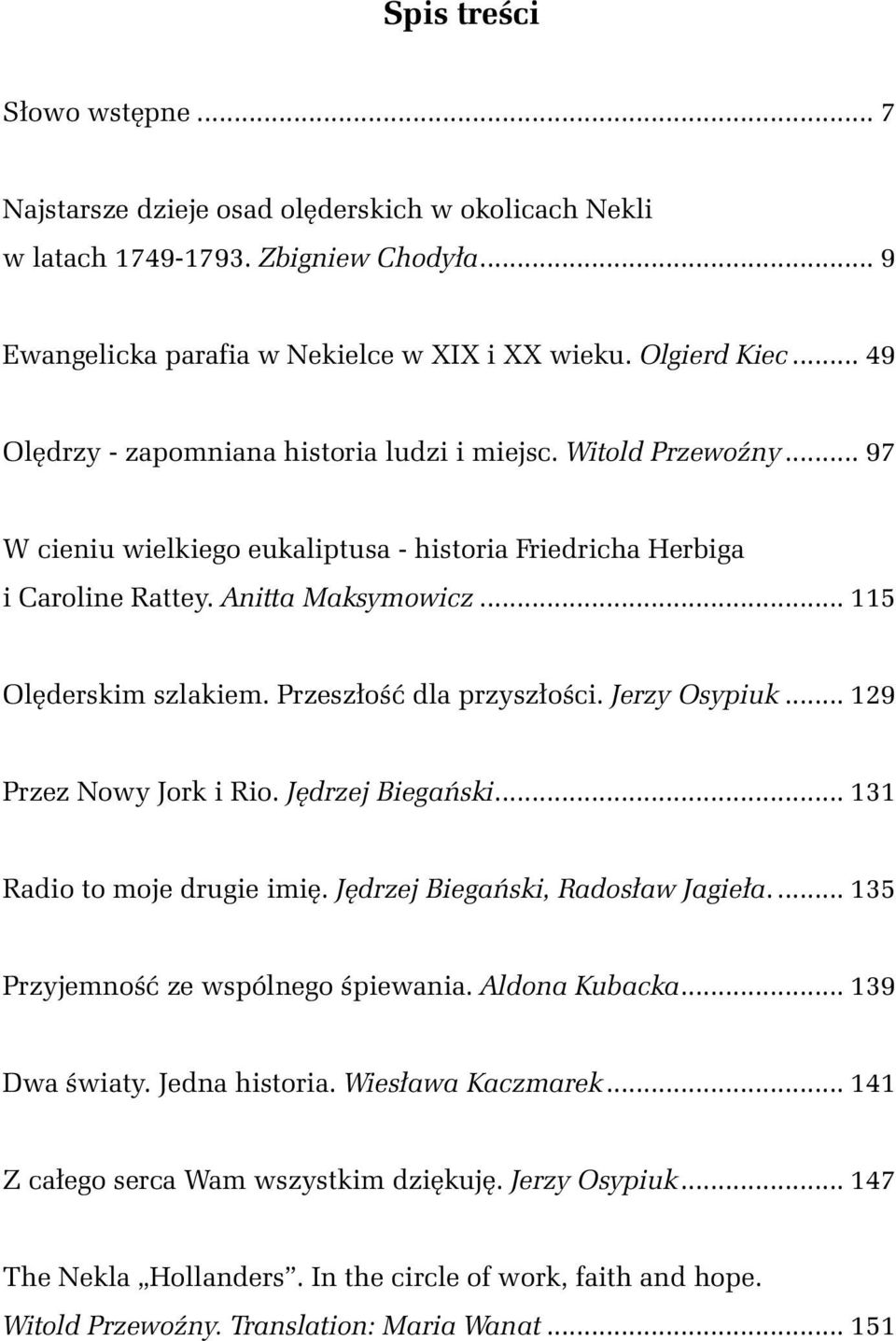 Przeszłość dla przyszłości. Jerzy Osypiuk... 129 Przez Nowy Jork i Rio. Jędrzej Biegański... 131 Radio to moje drugie imię. Jędrzej Biegański, Radosław Jagieła... 135 Przyjemność ze wspólnego śpiewania.