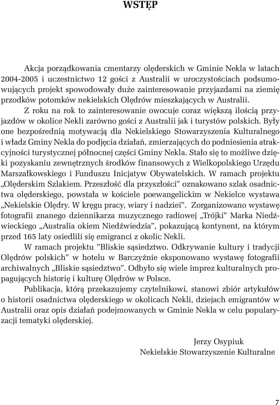 Z roku na rok to zainteresowanie owocuje coraz większą ilością przyjazdów w okolice Nekli zarówno gości z Australii jak i turystów polskich.