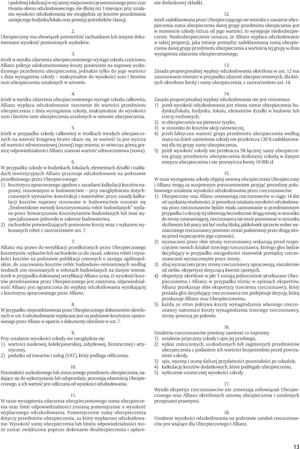 Jeżeli w wyniku zdarzenia ubezpieczeniowego wystąpi szkoda częściowa, Allianz pokryje udokumentowane koszty poniesione na naprawę uszkodzonego przedmiotu ubezpieczenia, jednakże tylko do jego