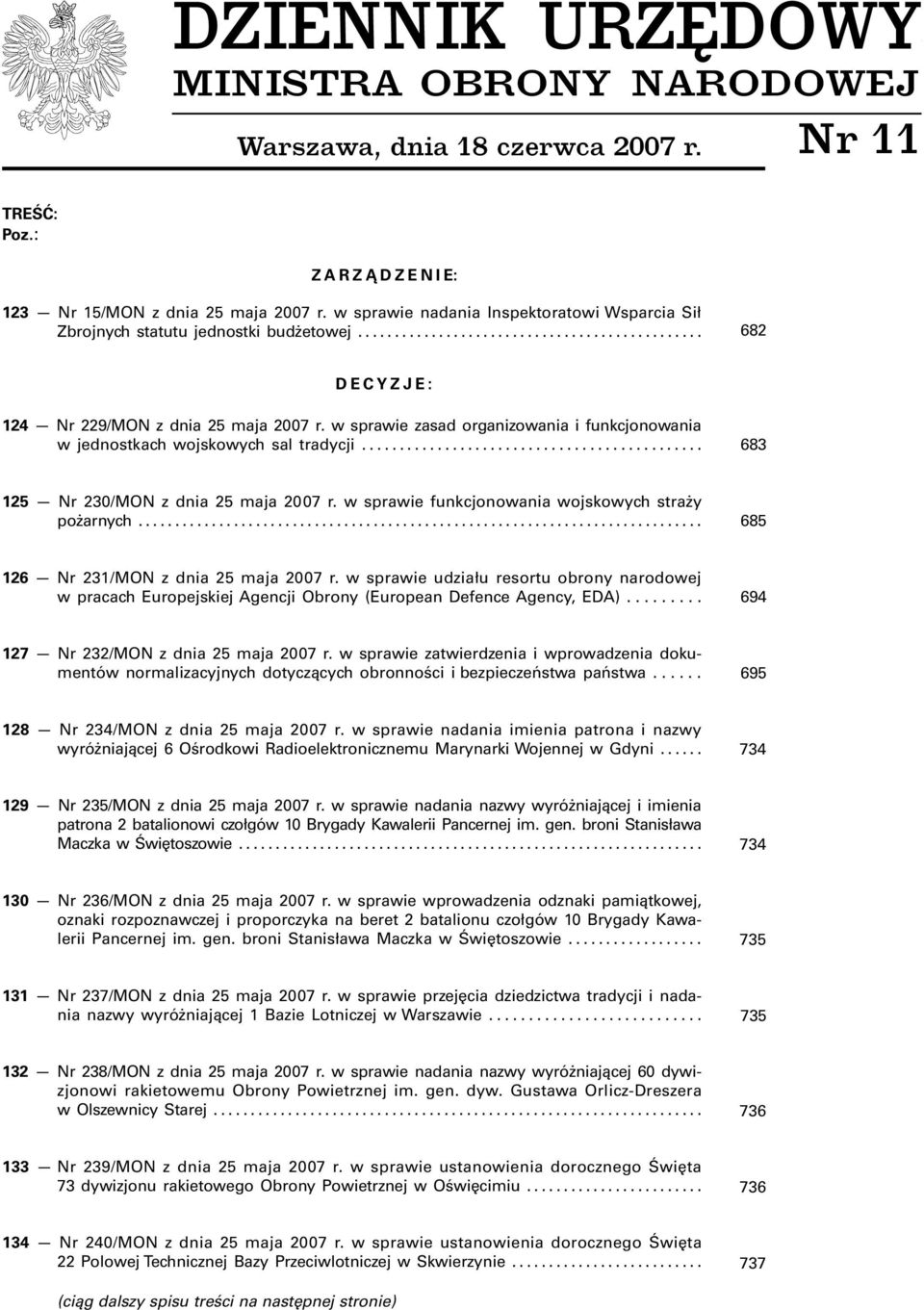 w sprawie zasad organizowania i funkcjonowania w jednostkach wojskowych sal tradycji... 683 125 Nr 230/MON z dnia 25 maja 2007 r. w sprawie funkcjonowania wojskowych straży pożarnych.