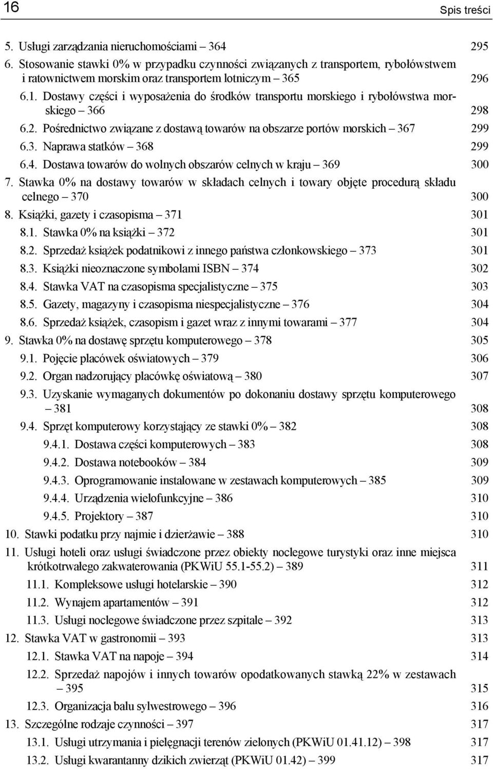 Stawka 0% na dostawy towarów w składach celnych i towary objęte procedurą składu celnego 370 300 8. Książki, gazety i czasopisma 371 301 8.1. Stawka 0% na książki 372 