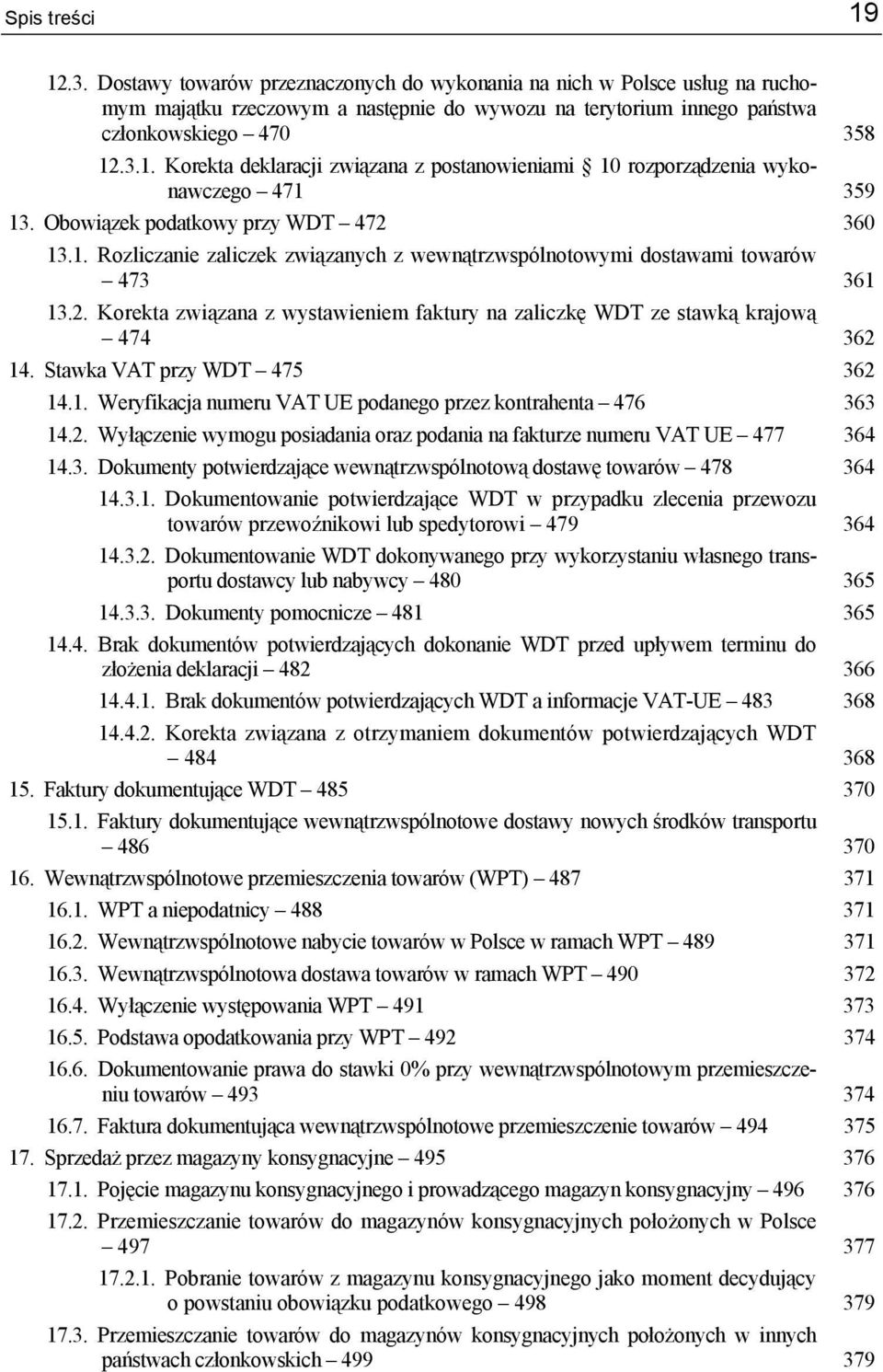 Stawka VAT przy WDT 475 362 14.1. Weryfikacja numeru VAT UE podanego przez kontrahenta 476 363 14.2. Wyłączenie wymogu posiadania oraz podania na fakturze numeru VAT UE 477 364 14.3. Dokumenty potwierdzające wewnątrzwspólnotową dostawę towarów 478 364 14.