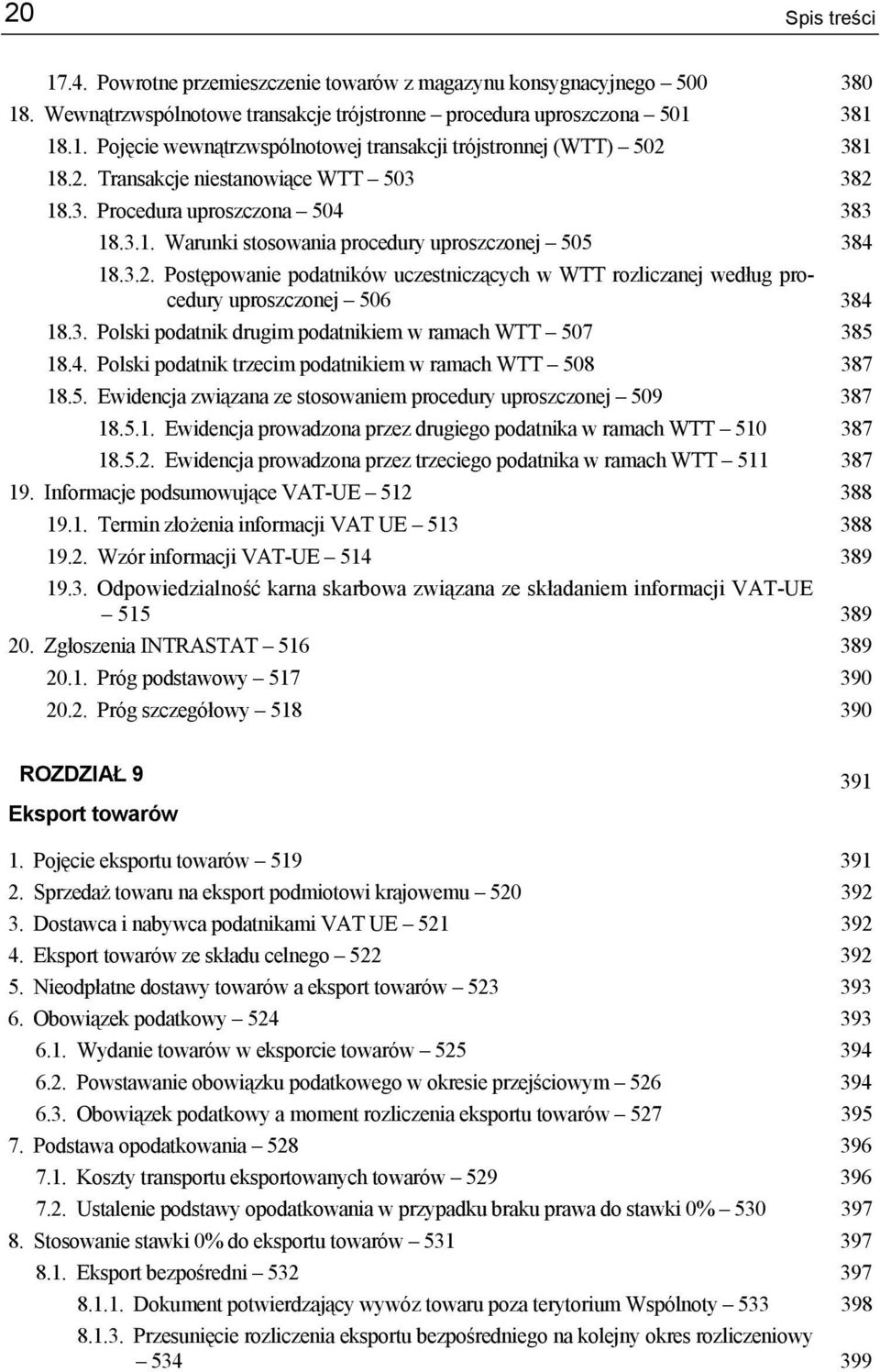 3. Polski podatnik drugim podatnikiem w ramach WTT 507 385 18.4. Polski podatnik trzecim podatnikiem w ramach WTT 508 387 18.5. Ewidencja związana ze stosowaniem procedury uproszczonej 509 387 18.5.1. Ewidencja prowadzona przez drugiego podatnika w ramach WTT 510 387 18.