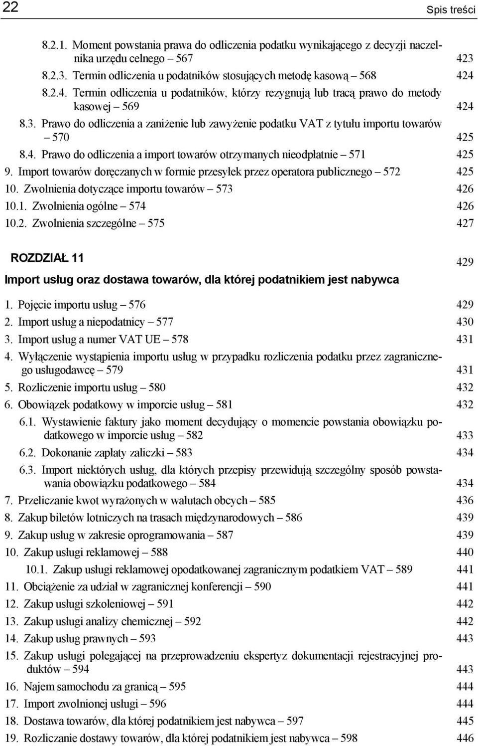 4. Prawo do odliczenia a import towarów otrzymanych nieodpłatnie 571 425 9. Import towarów doręczanych w formie przesyłek przez operatora publicznego 572 425 10.