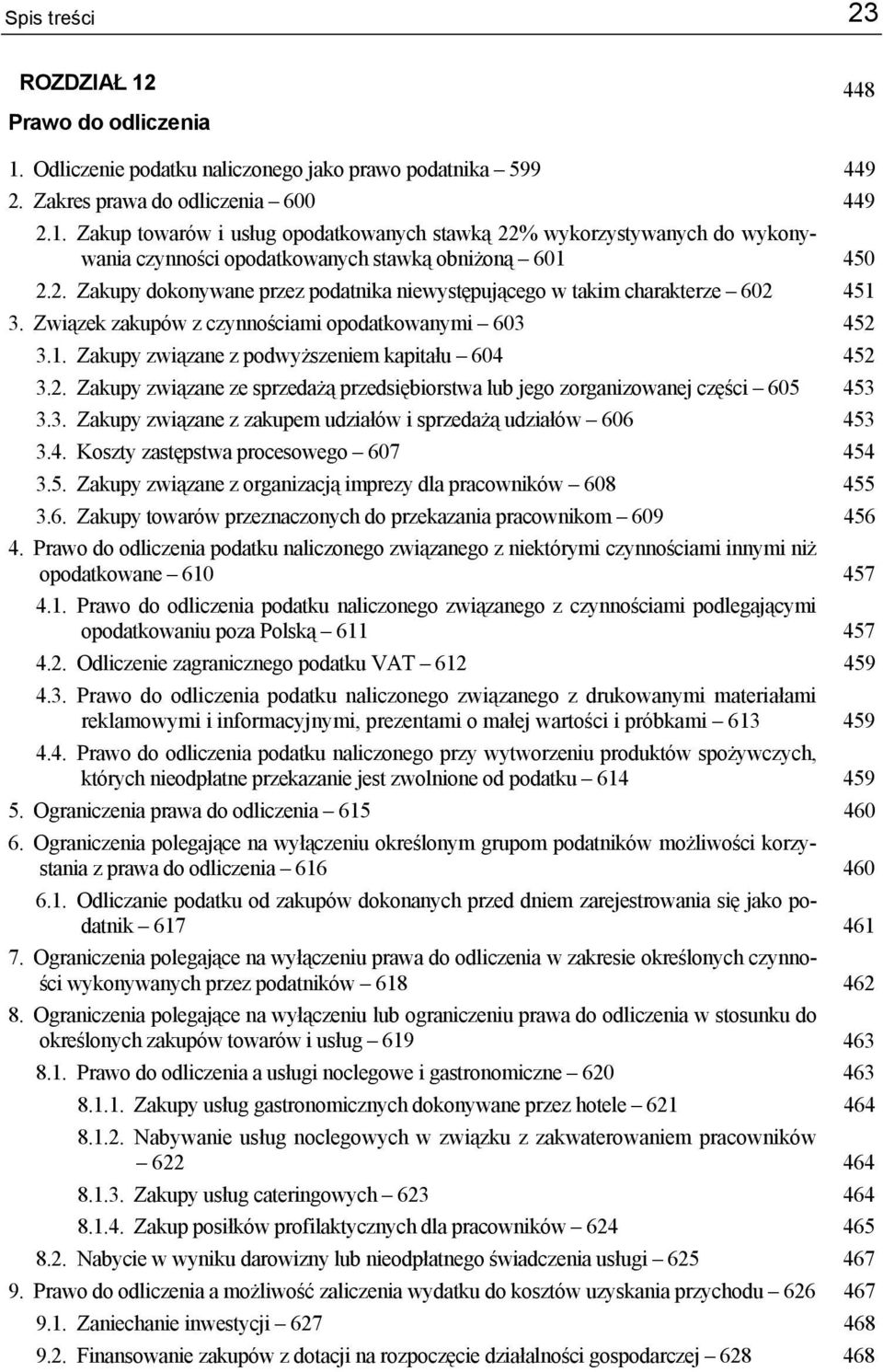 3. Zakupy związane z zakupem udziałów i sprzedażą udziałów 606 453 3.4. Koszty zastępstwa procesowego 607 454 3.5. Zakupy związane z organizacją imprezy dla pracowników 608 455 3.6. Zakupy towarów przeznaczonych do przekazania pracownikom 609 456 4.