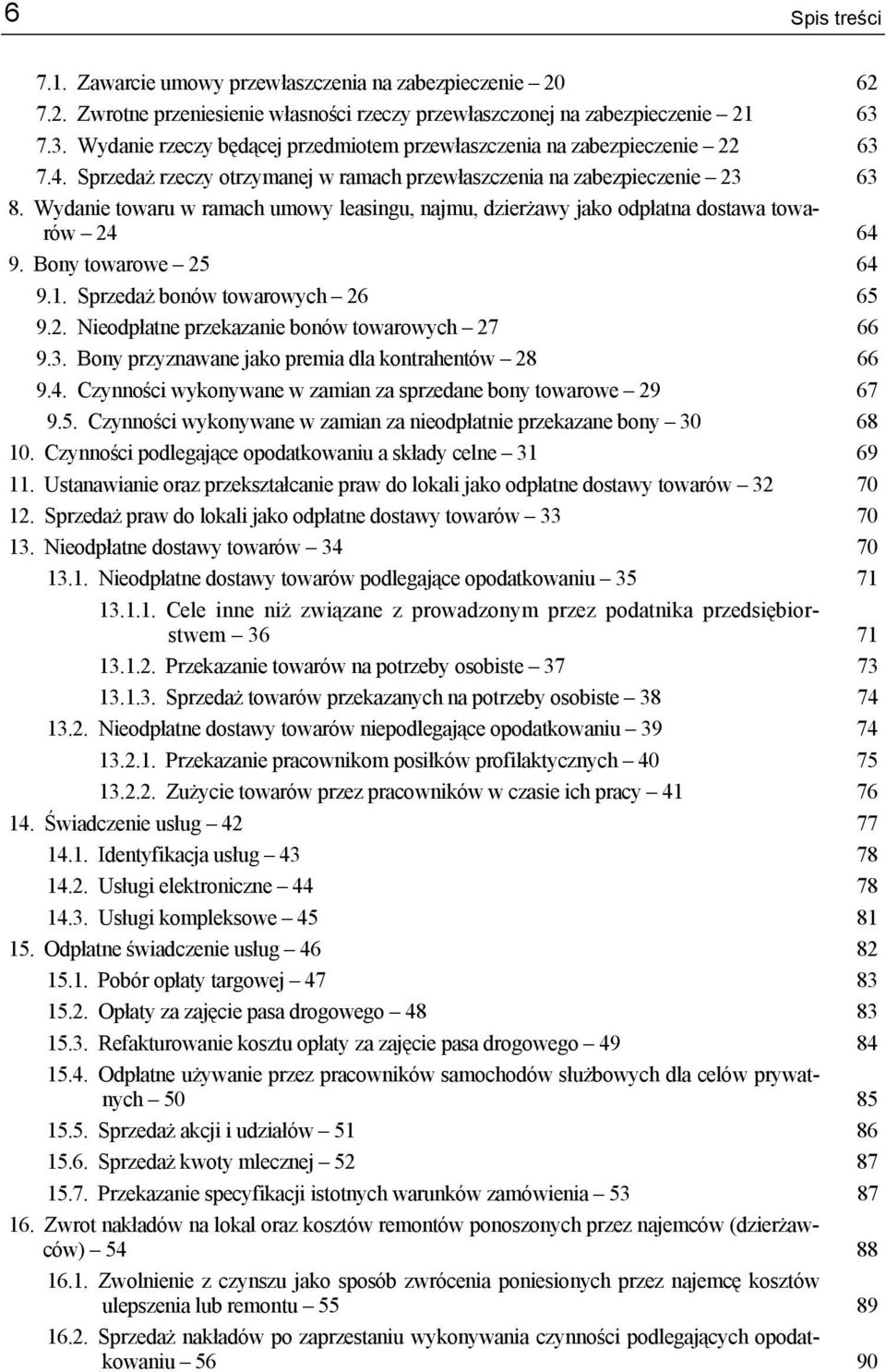 Wydanie towaru w ramach umowy leasingu, najmu, dzierżawy jako odpłatna dostawa towarów 24 64 9. Bony towarowe 25 64 9.1. Sprzedaż bonów towarowych 26 65 9.2. Nieodpłatne przekazanie bonów towarowych 27 66 9.