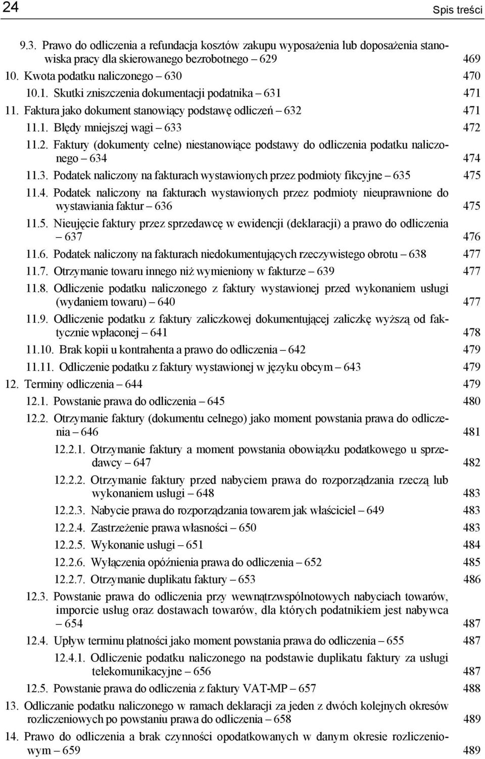 4. Podatek naliczony na fakturach wystawionych przez podmioty nieuprawnione do wystawiania faktur 636 475 11.5. Nieujęcie faktury przez sprzedawcę w ewidencji (deklaracji) a prawo do odliczenia 637 476 11.