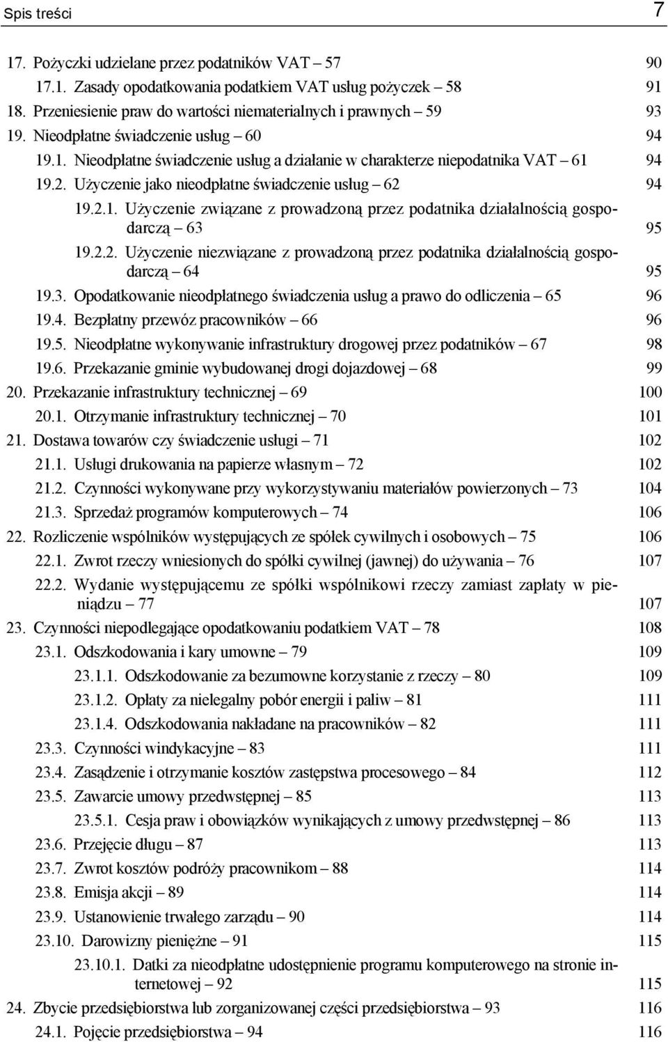 2.2. Użyczenie niezwiązane z prowadzoną przez podatnika działalnością gospodarczą 64 95 19.3. Opodatkowanie nieodpłatnego świadczenia usług a prawo do odliczenia 65 96 19.4. Bezpłatny przewóz pracowników 66 96 19.