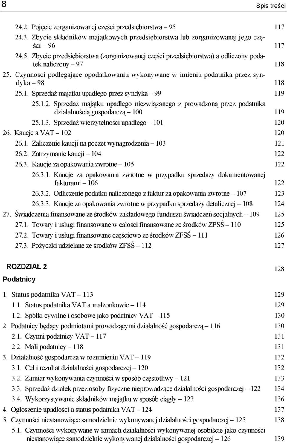 1.3. Sprzedaż wierzytelności upadłego 101 120 26. Kaucje a VAT 102 120 26.1. Zaliczenie kaucji na poczet wynagrodzenia 103 121 26.2. Zatrzymanie kaucji 104 122 26.3. Kaucje za opakowania zwrotne 105 122 26.