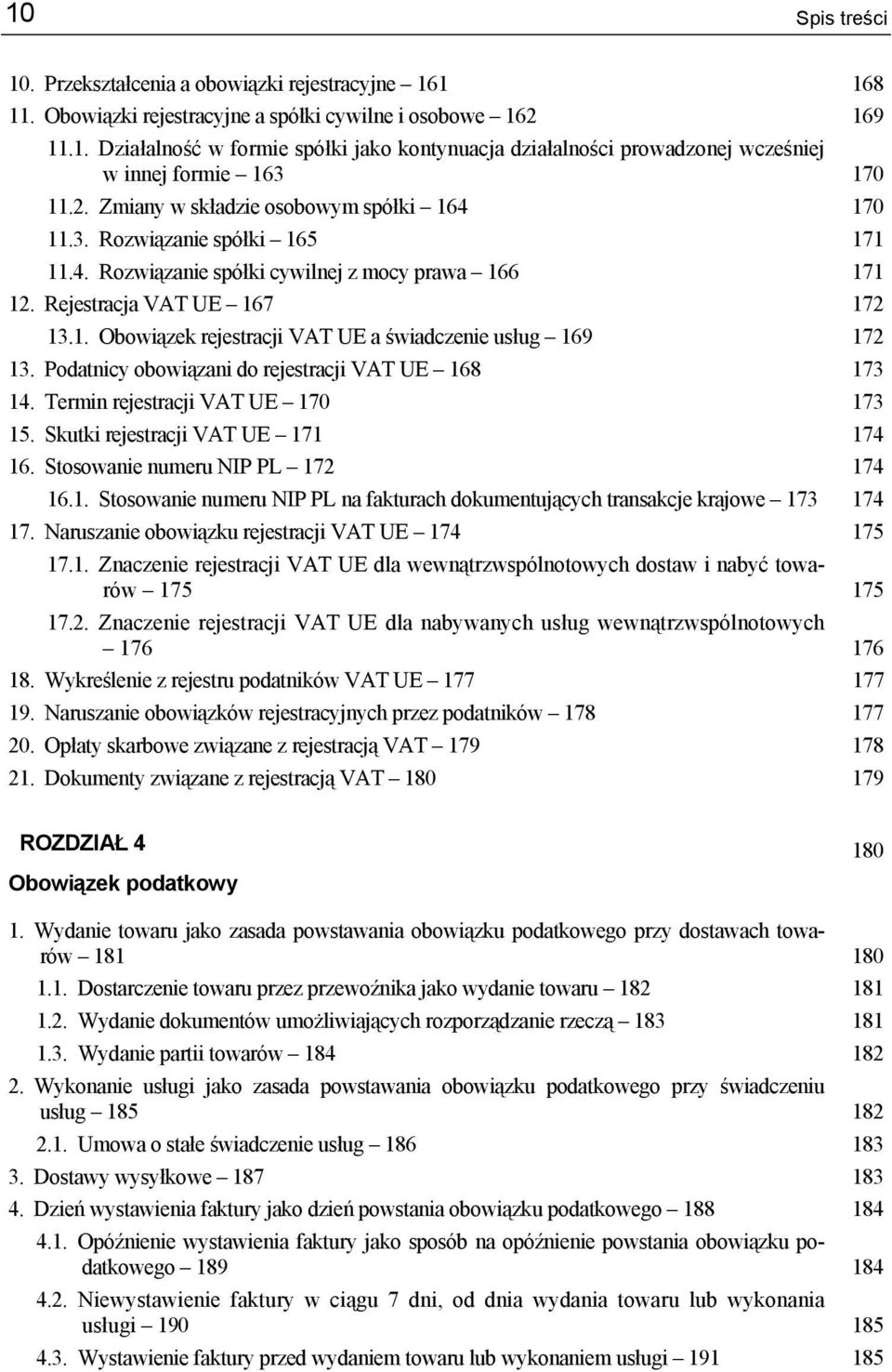 Podatnicy obowiązani do rejestracji VAT UE 168 173 14. Termin rejestracji VAT UE 170 173 15. Skutki rejestracji VAT UE 171 174 16. Stosowanie numeru NIP PL 172 174 16.1. Stosowanie numeru NIP PL na fakturach dokumentujących transakcje krajowe 173 174 17.