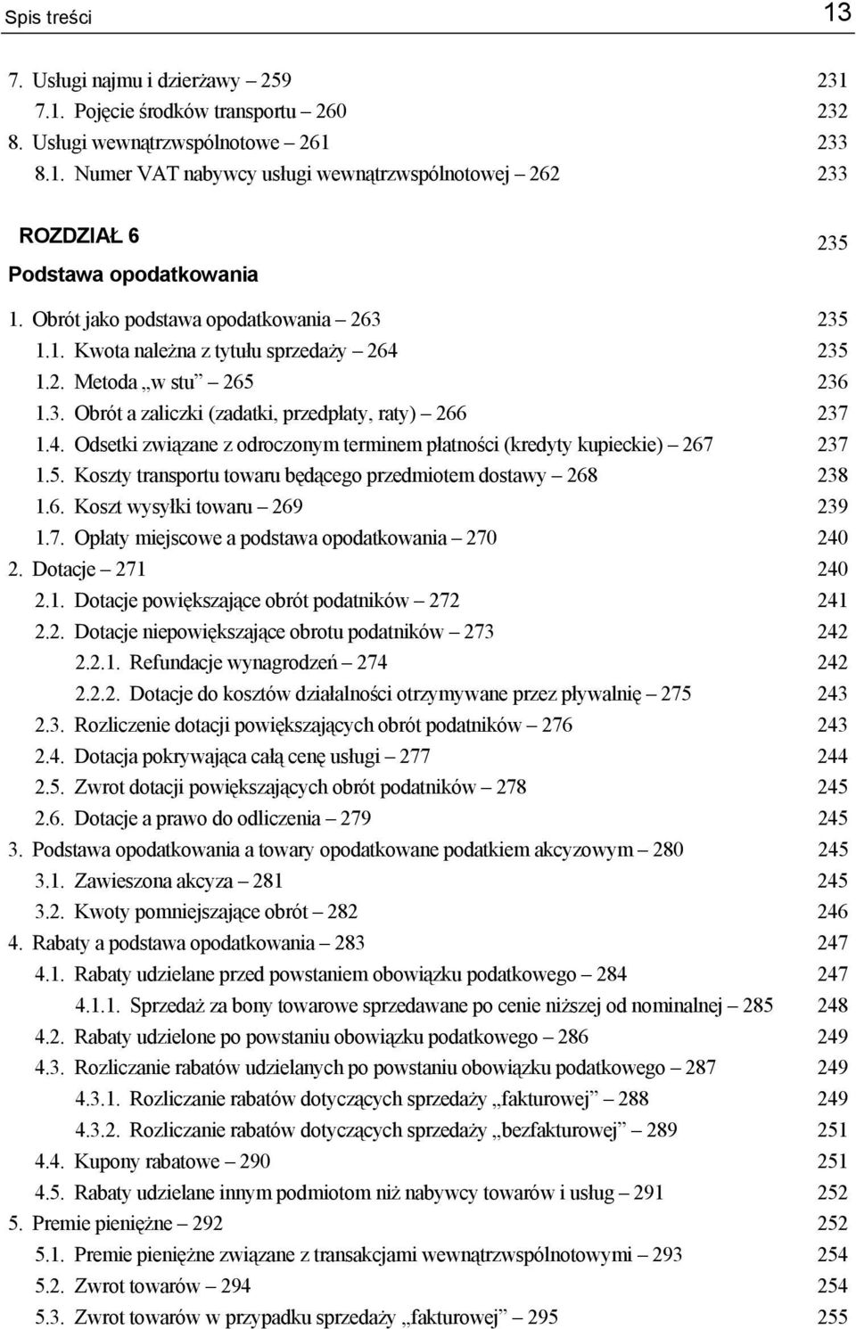 5. Koszty transportu towaru będącego przedmiotem dostawy 268 238 1.6. Koszt wysyłki towaru 269 239 1.7. Opłaty miejscowe a podstawa opodatkowania 270 240 2. Dotacje 271 240 2.1. Dotacje powiększające obrót podatników 272 241 2.