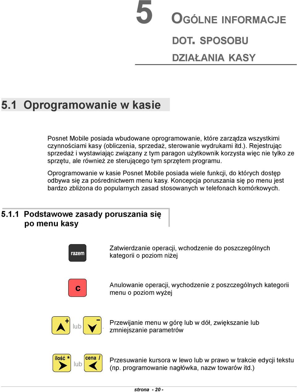 Mobile posiada wiele funkcji, do których dostęp odbywa się za pośrednictwem menu kasy Koncepcja poruszania się po menu jest bardzo zbliżona do popularnych zasad stosowanych w telefonach komórkowych 5