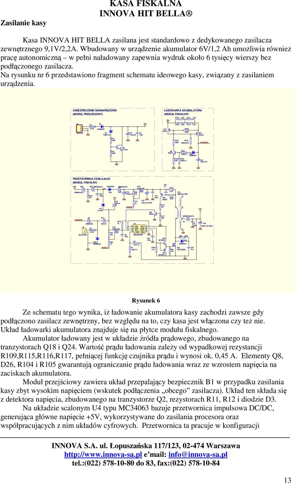 Na rysunku nr przedstawiono fragment schematu ideowego kasy, zwizany z zasilaniem urzdzenia. ZABEZPIECZENIE NADNAPICIOWE (MODUŁ PRZEJCIOWY) ŁADOWARKA AKUMULATORA (MODUŁ FISKALNY) R,R R7,R ZAS J DC0-.