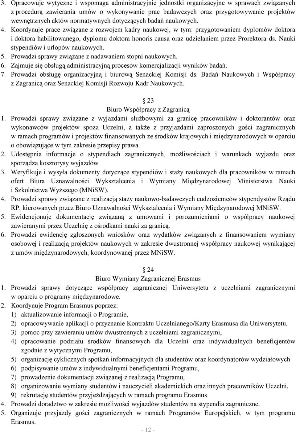 Koordynuje prace związane z rozwojem kadry naukowej, w tym: przygotowaniem dyplomów doktora i doktora habilitowanego, dyplomu doktora honoris causa oraz udzielaniem przez Prorektora ds.