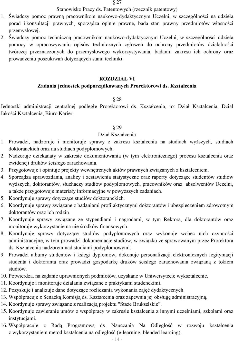 2. Świadczy pomoc techniczną pracownikom naukowo-dydaktycznym Uczelni, w szczególności udziela pomocy w opracowywaniu opisów technicznych zgłoszeń do ochrony przedmiotów działalności twórczej