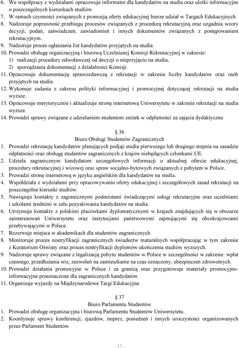 Nadzoruje poprawność przebiegu procesów związanych z procedurą rekrutacyjną oraz uzgadnia wzory decyzji, podań, zaświadczeń, zawiadomień i innych dokumentów związanych z postępowaniem rekrutacyjnym.