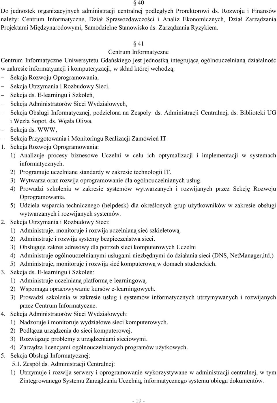 41 Centrum Informatyczne Centrum Informatyczne Uniwersytetu Gdańskiego jest jednostką integrującą ogólnouczelnianą działalność w zakresie informatyzacji i komputeryzacji, w skład której wchodzą: