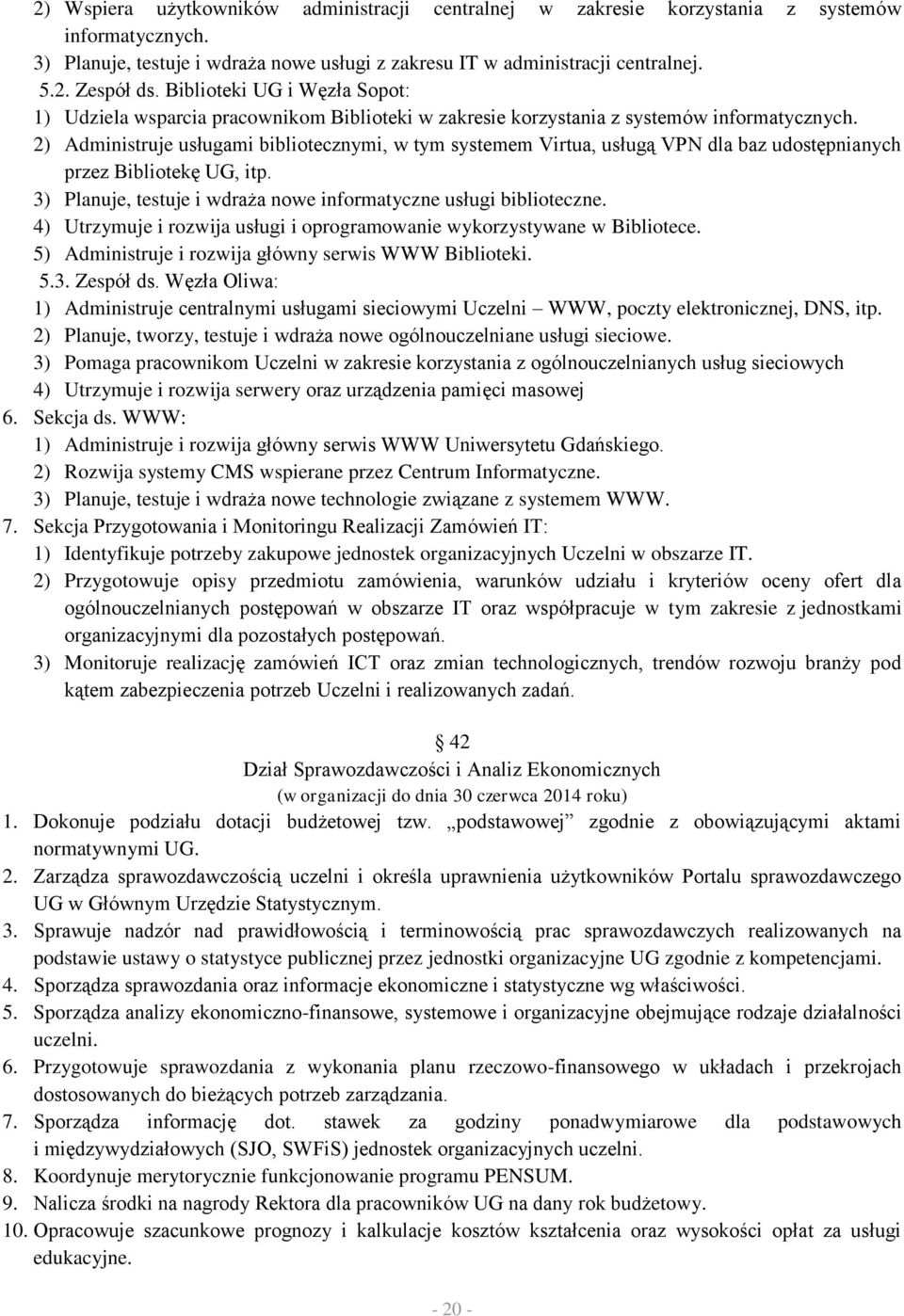 2) Administruje usługami bibliotecznymi, w tym systemem Virtua, usługą VPN dla baz udostępnianych przez Bibliotekę UG, itp. 3) Planuje, testuje i wdraża nowe informatyczne usługi biblioteczne.