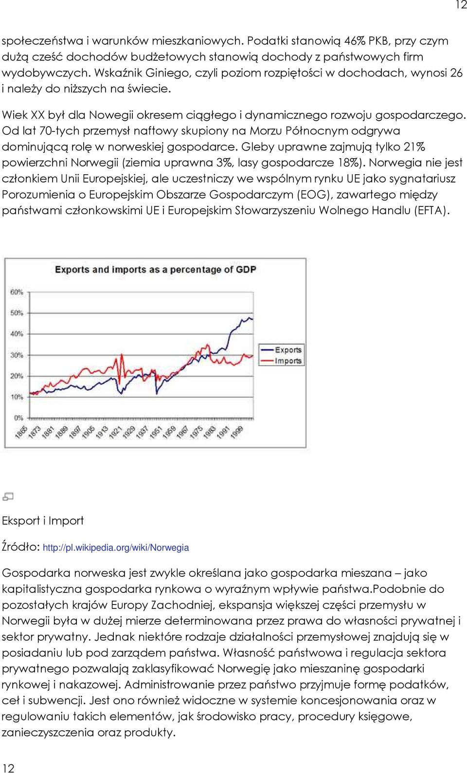 Od lat 70-tych przemysł naftowy skupiony na Morzu Północnym odgrywa dominującą rolę w norweskiej gospodarce.