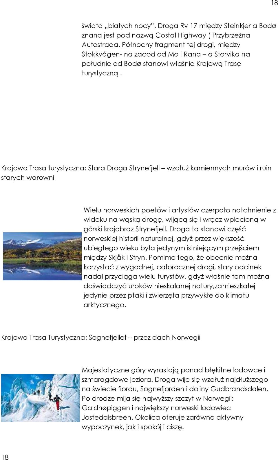 Krajowa Trasa turystyczna: Stara Droga Strynefjell wzdłuŝ kamiennych murów i ruin starych warowni Wielu norweskich poetów i artystów czerpało natchnienie z widoku na wąską drogę, wijącą się i wręcz