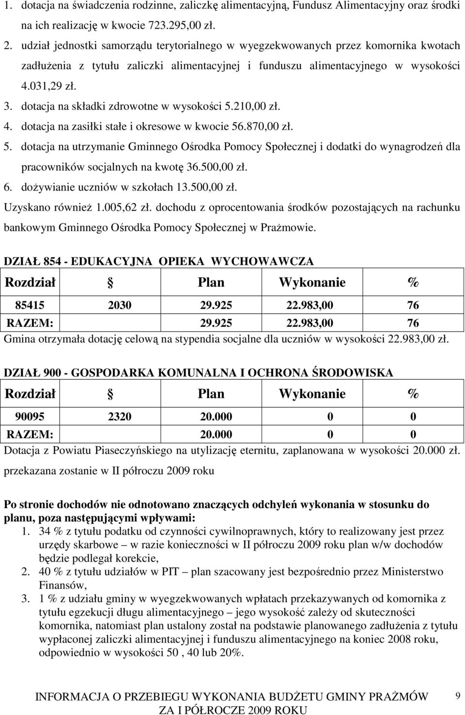 dotacja na składki zdrowotne w wysokości 5.210,00 zł. 4. dotacja na zasiłki stałe i okresowe w kwocie 56.870,00 zł. 5. dotacja na utrzymanie Gminnego Ośrodka Pomocy Społecznej i dodatki do wynagrodzeń dla pracowników socjalnych na kwotę 36.