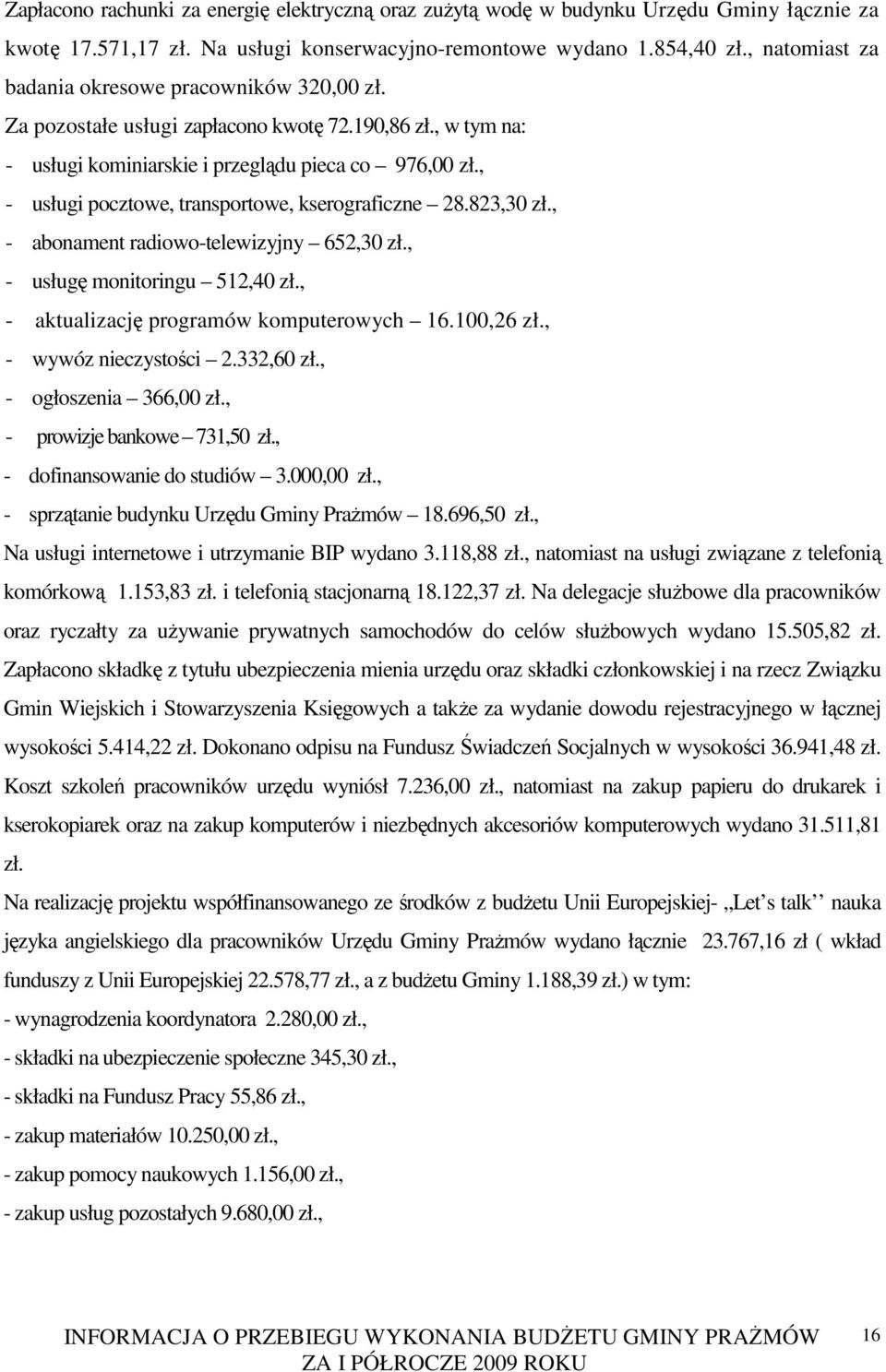 , - usługi pocztowe, transportowe, kserograficzne 28.823,30 zł., - abonament radiowo-telewizyjny 652,30 zł., - usługę monitoringu 512,40 zł., - aktualizację programów komputerowych 16.100,26 zł.