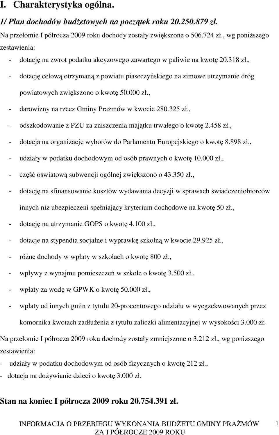 , - dotację celową otrzymaną z powiatu piaseczyńskiego na zimowe utrzymanie dróg powiatowych zwiększono o kwotę 50.000 zł., - darowizny na rzecz Gminy PraŜmów w kwocie 280.325 zł.