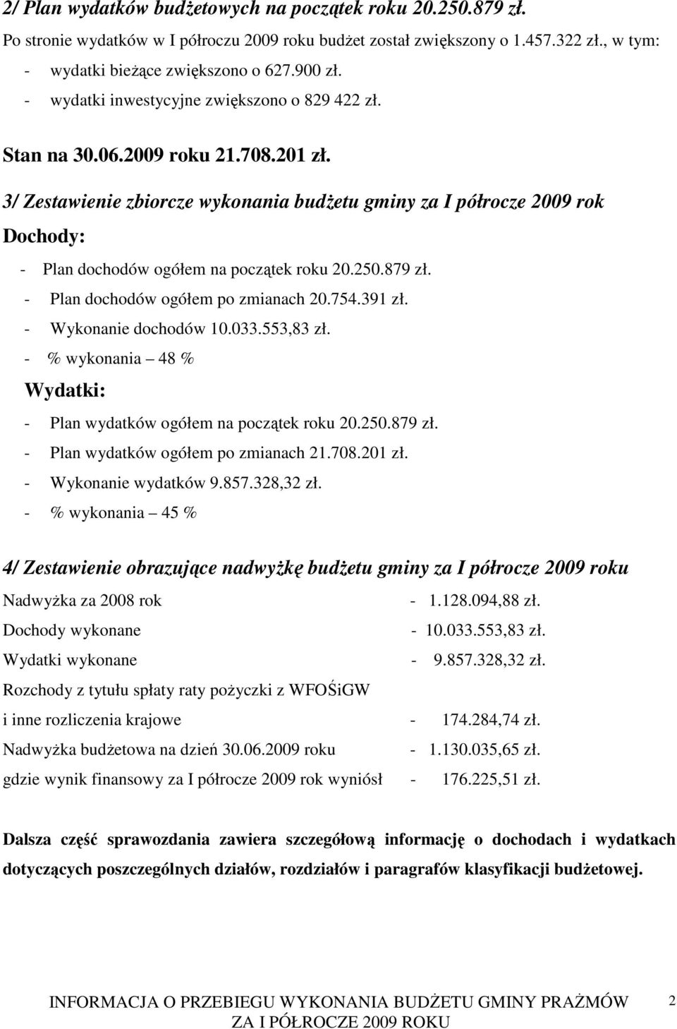 3/ Zestawienie zbiorcze wykonania budŝetu gminy za I półrocze 2009 rok Dochody: - Plan dochodów ogółem na początek roku 20.250.879 zł. - Plan dochodów ogółem po zmianach 20.754.391 zł.