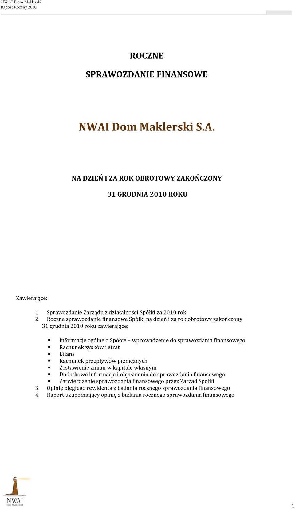 Roczne sprawozdanie finansowe Spółki na dzień i za rok obrotowy zakończony 31 grudnia 2010 roku zawierające: Informacje ogólne o Spółce wprowadzenie do sprawozdania finansowego