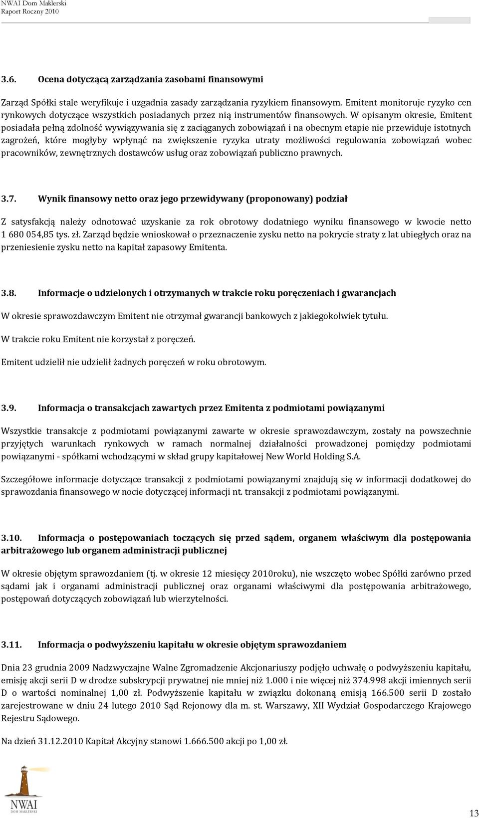 W opisanym okresie, Emitent posiadała pełną zdolność wywiązywania się z zaciąganych zobowiązań i na obecnym etapie nie przewiduje istotnych zagrożeń, które mogłyby wpłynąć na zwiększenie ryzyka